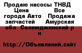 Продаю насосы ТНВД › Цена ­ 17 000 - Все города Авто » Продажа запчастей   . Амурская обл.,Селемджинский р-н